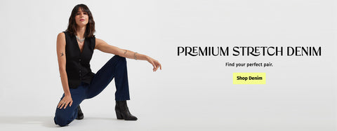 PREMIUM STRETCH DENIM. Find your perfect pair. Shop Denim